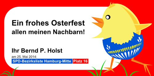 Ein frohes und besinnliches Osterfest allen meinen Nachbarn! Ihr Bernd P. Holst